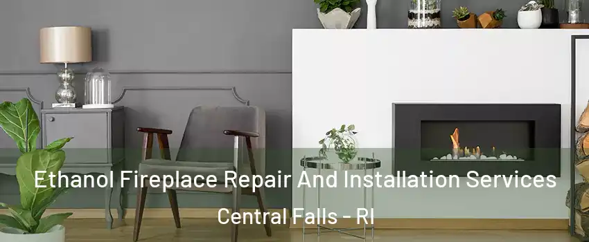  Ethanol Fireplace Repair And Installation Services Central Falls - RI
