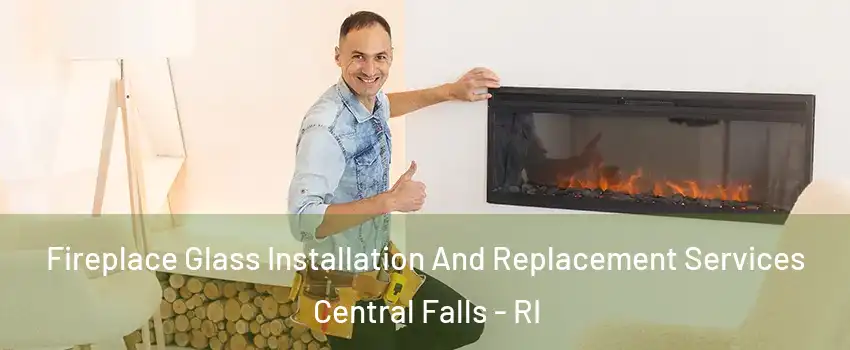  Fireplace Glass Installation And Replacement Services Central Falls - RI