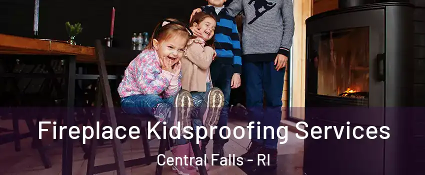  Fireplace Kidsproofing Services Central Falls - RI