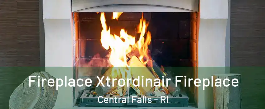  Fireplace Xtrordinair Fireplace Central Falls - RI