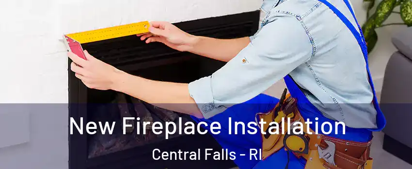 New Fireplace Installation Central Falls - RI