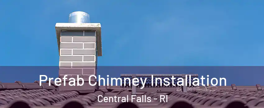  Prefab Chimney Installation Central Falls - RI