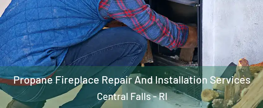  Propane Fireplace Repair And Installation Services Central Falls - RI
