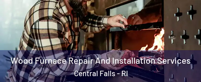  Wood Furnace Repair And Installation Services Central Falls - RI
